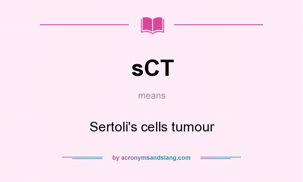 What does sCT mean? It stands for Sertoli`s cells tumour