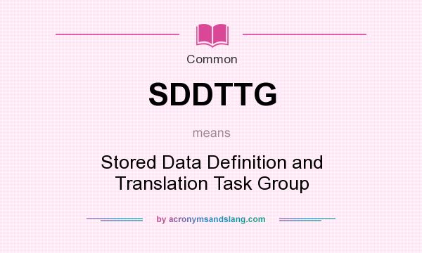 What does SDDTTG mean? It stands for Stored Data Definition and Translation Task Group