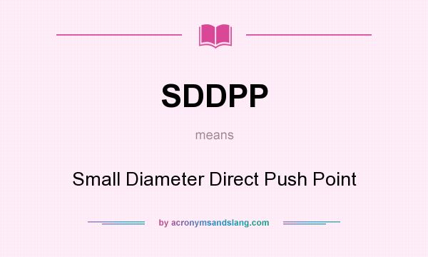 What does SDDPP mean? It stands for Small Diameter Direct Push Point