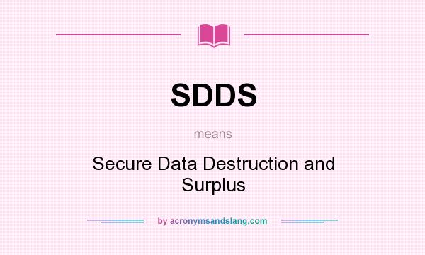 What does SDDS mean? It stands for Secure Data Destruction and Surplus
