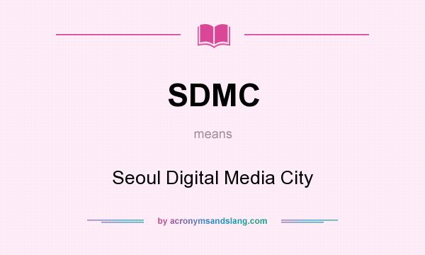 What does SDMC mean? It stands for Seoul Digital Media City