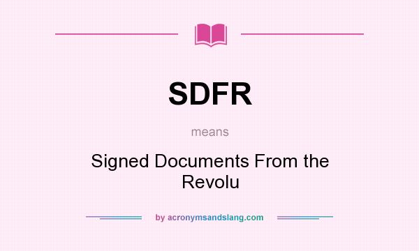 What does SDFR mean? It stands for Signed Documents From the Revolu