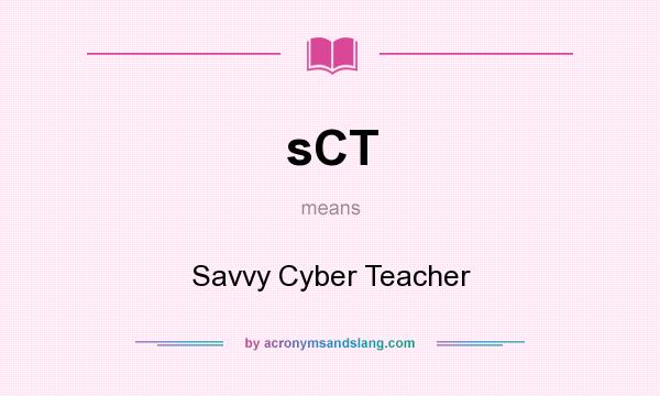 What does sCT mean? It stands for Savvy Cyber Teacher
