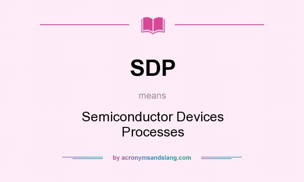 What does SDP mean? It stands for Semiconductor Devices Processes
