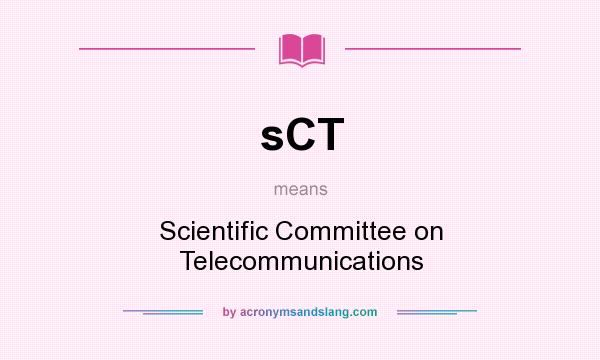 What does sCT mean? It stands for Scientific Committee on Telecommunications
