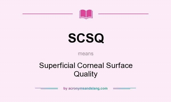 What does SCSQ mean? It stands for Superficial Corneal Surface Quality