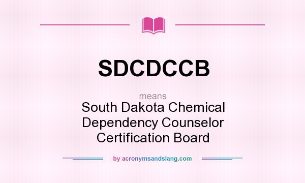 What does SDCDCCB mean? It stands for South Dakota Chemical Dependency Counselor Certification Board
