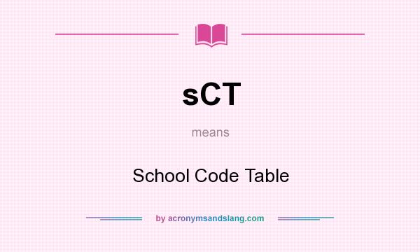 What does sCT mean? It stands for School Code Table