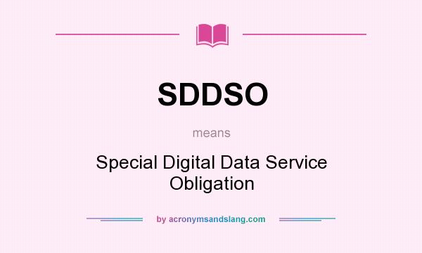 What does SDDSO mean? It stands for Special Digital Data Service Obligation