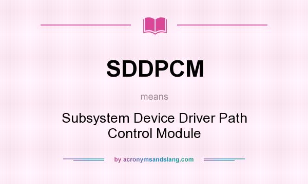 What does SDDPCM mean? It stands for Subsystem Device Driver Path Control Module