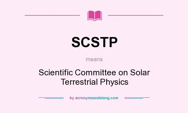 What does SCSTP mean? It stands for Scientific Committee on Solar Terrestrial Physics