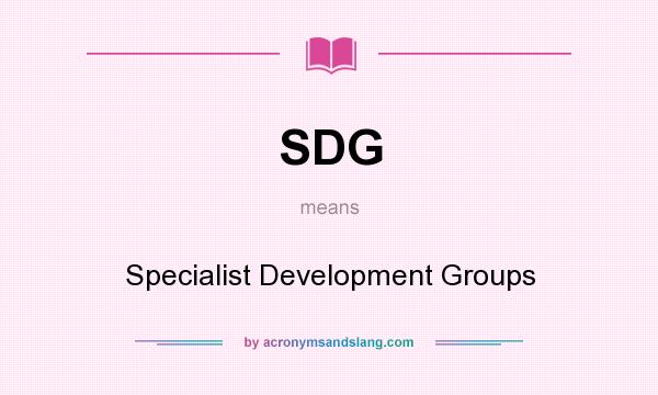 What does SDG mean? It stands for Specialist Development Groups