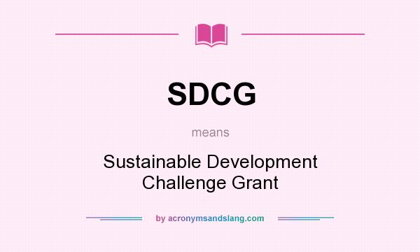 What does SDCG mean? It stands for Sustainable Development Challenge Grant
