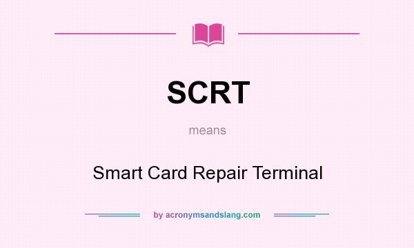 What does SCRT mean? It stands for Smart Card Repair Terminal