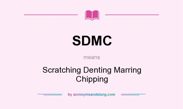 What does SDMC mean? It stands for Scratching Denting Marring Chipping