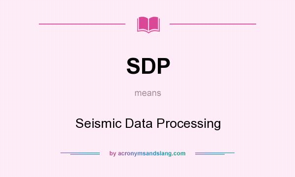 What does SDP mean? It stands for Seismic Data Processing