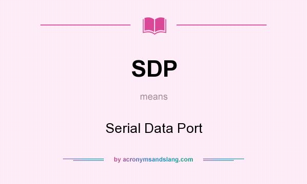 What does SDP mean? It stands for Serial Data Port