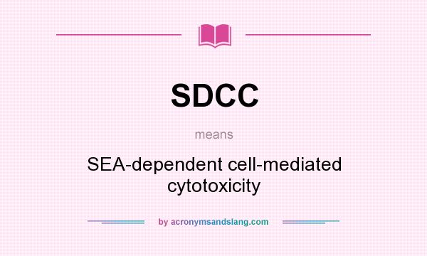 What does SDCC mean? It stands for SEA-dependent cell-mediated cytotoxicity