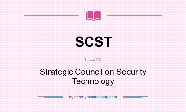 What does SCST mean? It stands for Strategic Council on Security Technology