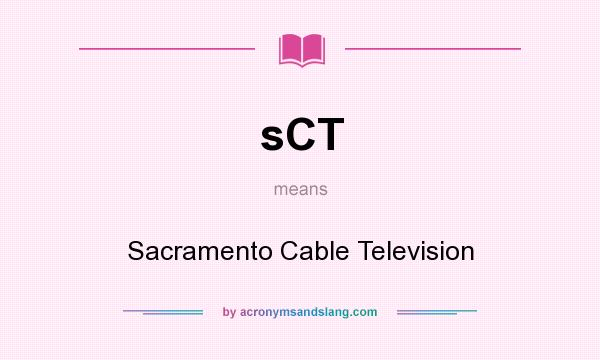 What does sCT mean? It stands for Sacramento Cable Television