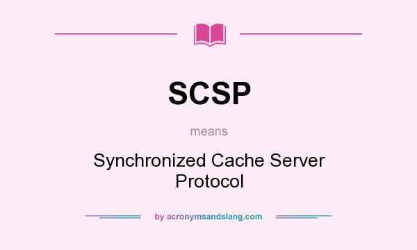 What does SCSP mean? It stands for Synchronized Cache Server Protocol