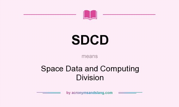 What does SDCD mean? It stands for Space Data and Computing Division