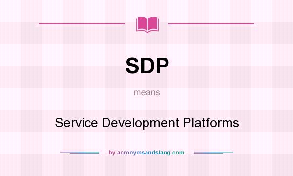 What does SDP mean? It stands for Service Development Platforms