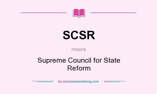 What does SCSR mean? It stands for Supreme Council for State Reform