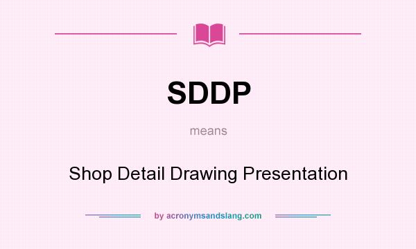 What does SDDP mean? It stands for Shop Detail Drawing Presentation