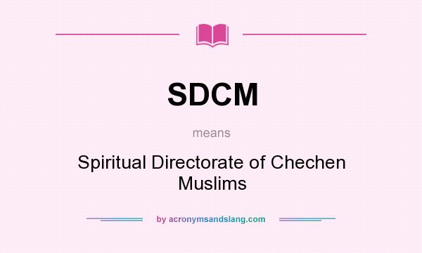 What does SDCM mean? It stands for Spiritual Directorate of Chechen Muslims