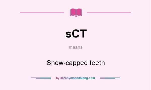 What does sCT mean? It stands for Snow-capped teeth