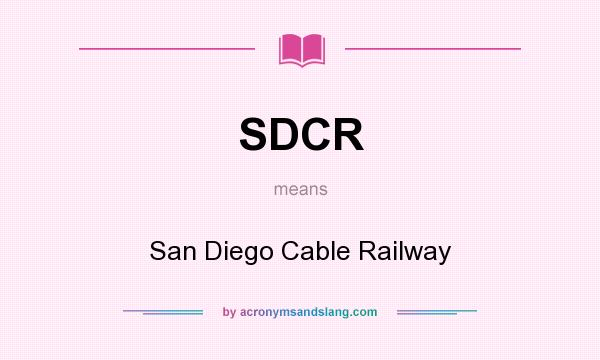 What does SDCR mean? It stands for San Diego Cable Railway