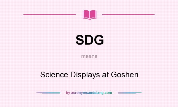 What does SDG mean? It stands for Science Displays at Goshen