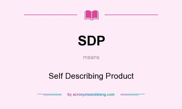 What does SDP mean? It stands for Self Describing Product