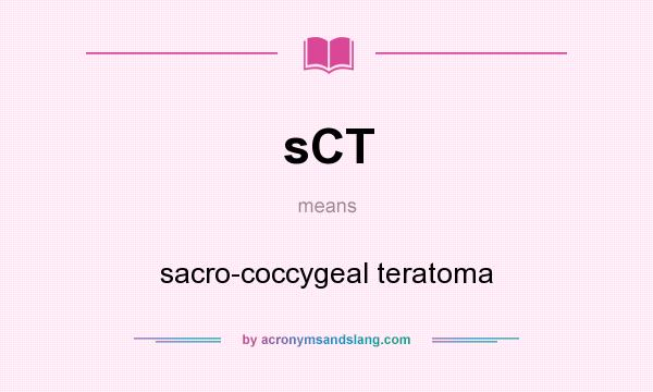 What does sCT mean? It stands for sacro-coccygeal teratoma