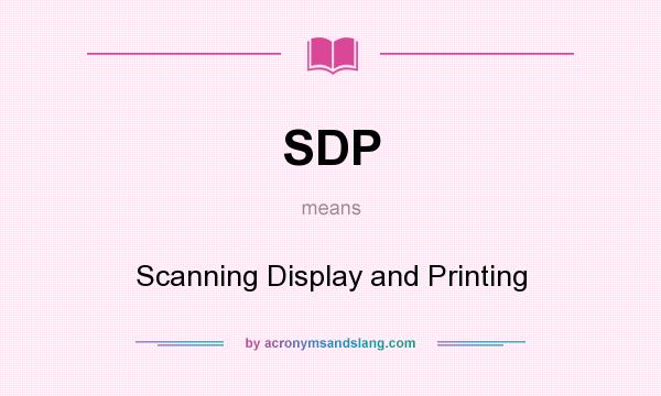 What does SDP mean? It stands for Scanning Display and Printing