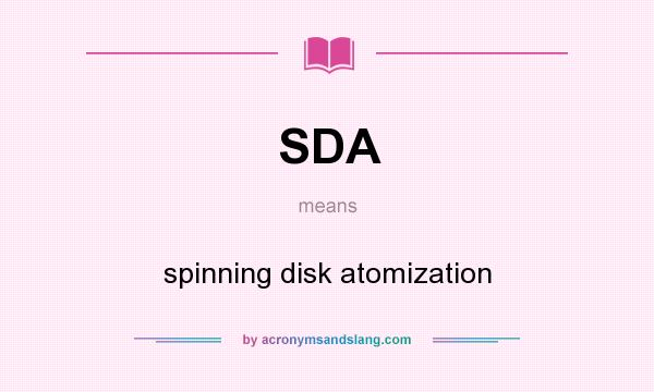 What does SDA mean? It stands for spinning disk atomization