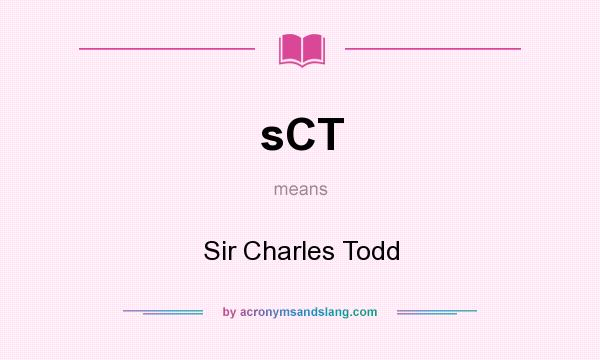 What does sCT mean? It stands for Sir Charles Todd