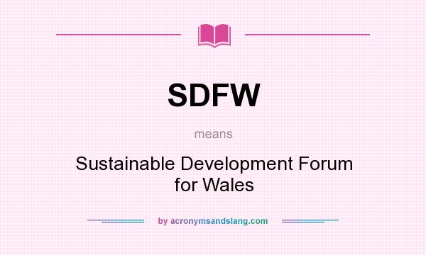 What does SDFW mean? It stands for Sustainable Development Forum for Wales