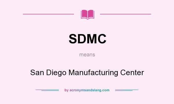 What does SDMC mean? It stands for San Diego Manufacturing Center