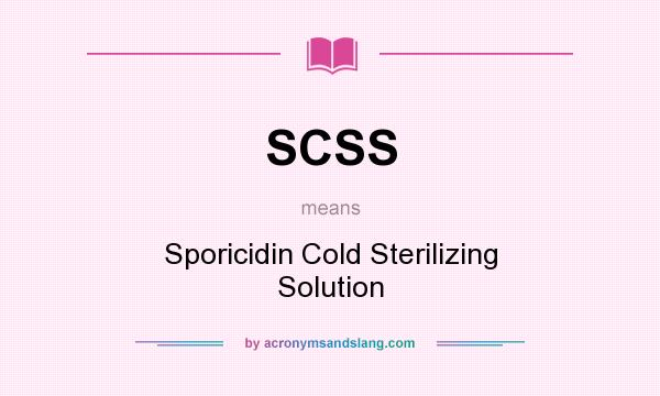 What does SCSS mean? It stands for Sporicidin Cold Sterilizing Solution