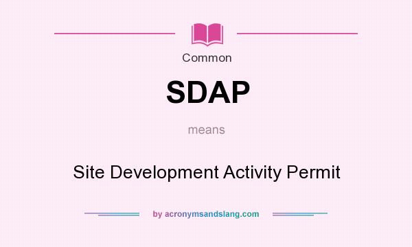 What does SDAP mean? It stands for Site Development Activity Permit