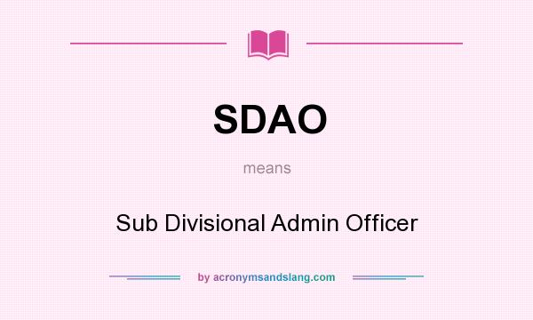 What does SDAO mean? It stands for Sub Divisional Admin Officer