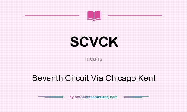 What does SCVCK mean? It stands for Seventh Circuit Via Chicago Kent