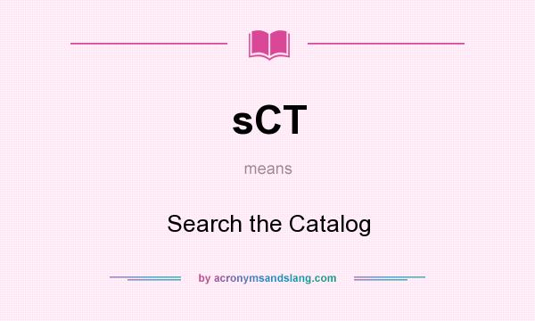 What does sCT mean? It stands for Search the Catalog