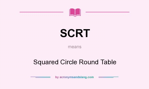 What does SCRT mean? It stands for Squared Circle Round Table