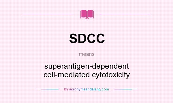 What does SDCC mean? It stands for superantigen-dependent cell-mediated cytotoxicity