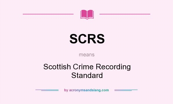 What does SCRS mean? It stands for Scottish Crime Recording Standard