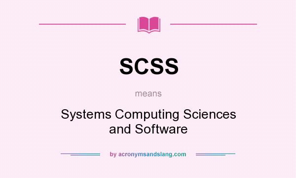 What does SCSS mean? It stands for Systems Computing Sciences and Software