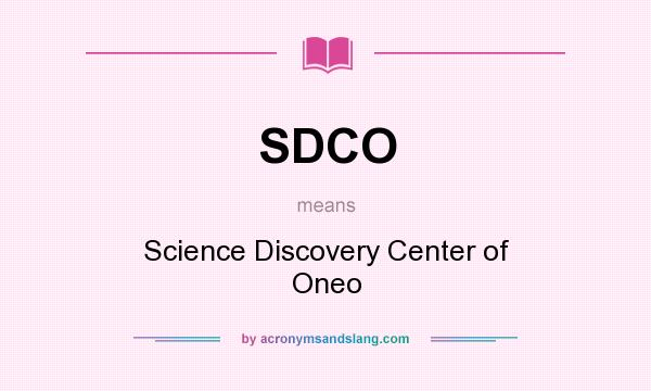 What does SDCO mean? It stands for Science Discovery Center of Oneo